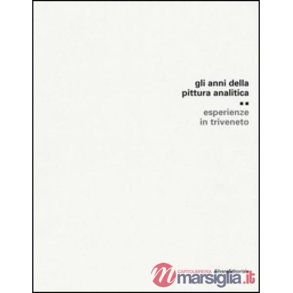 Anni della pittura analitica. Esperienza in Triveneto. Ediz. illustrata (Gli)