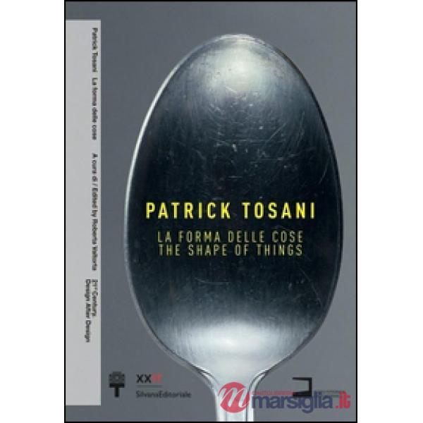 Patrick Tosani. La forma delle cose. Ediz. italiana e inglese