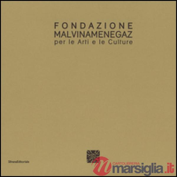 Fondazione Malvina Menegaz per le arti e le culture. Ediz. italiana e inglese