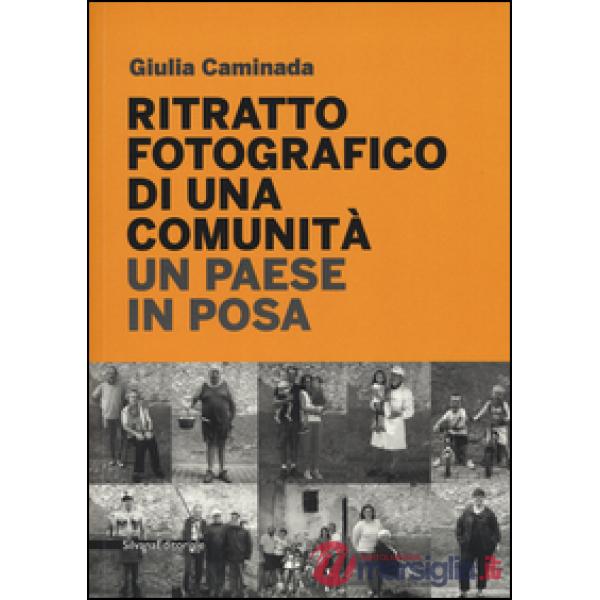 Ritratto fotografico di una comunità. Un paese in posa. Ediz. illustrata