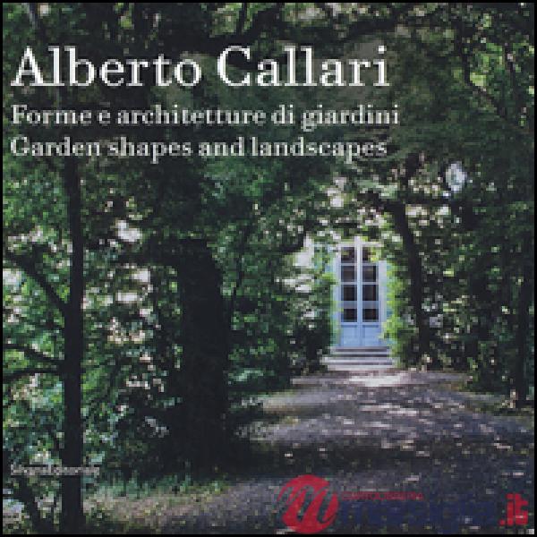 Alberto Callari. Forme e architetture di giardini. Ediz. italiana e inglese