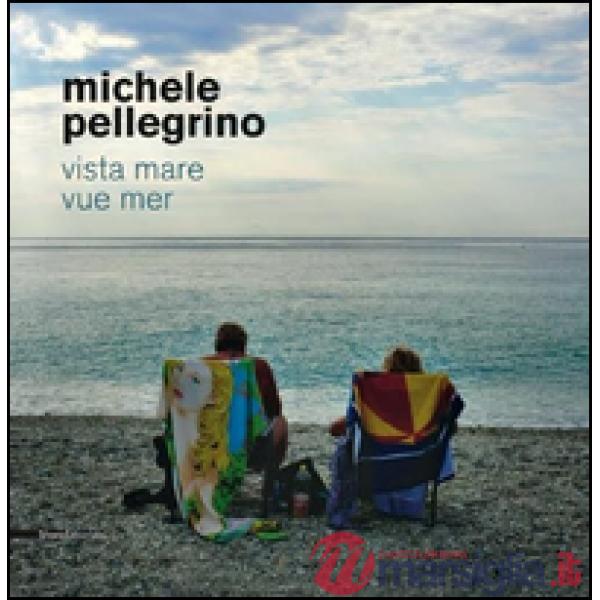 Michele Pellegrino. Vista mare-Vue mer. Ediz. bilingue