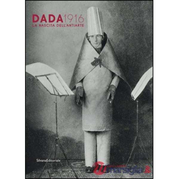 Dada 1916. La nascita dell'antiarte. Ediz. a colori