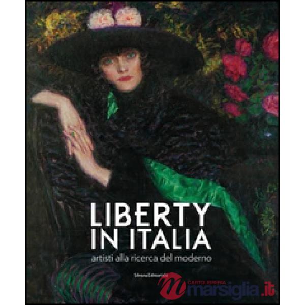 Liberty in Italia. Artisti alla ricerca del moderno. Ediz. a colori