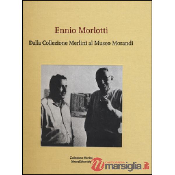 Ennio Morlotti. Dalla Collezione Merlini al Museo Morandi. Ediz. a colori