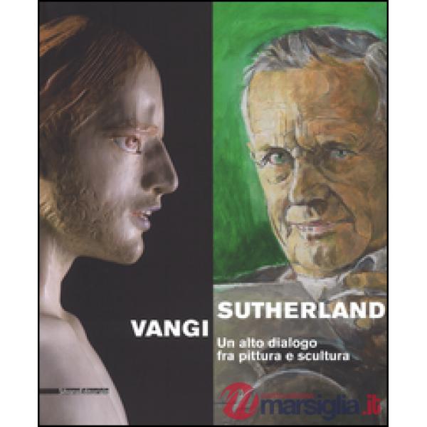 Sutherland, Vangi. Un alto dialogo fra pittura e scultura. Catalogo della mostra