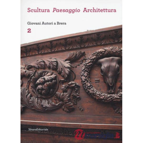 Scultura, paesaggio, architettura. Giovani autori a Brera. Vol. 2