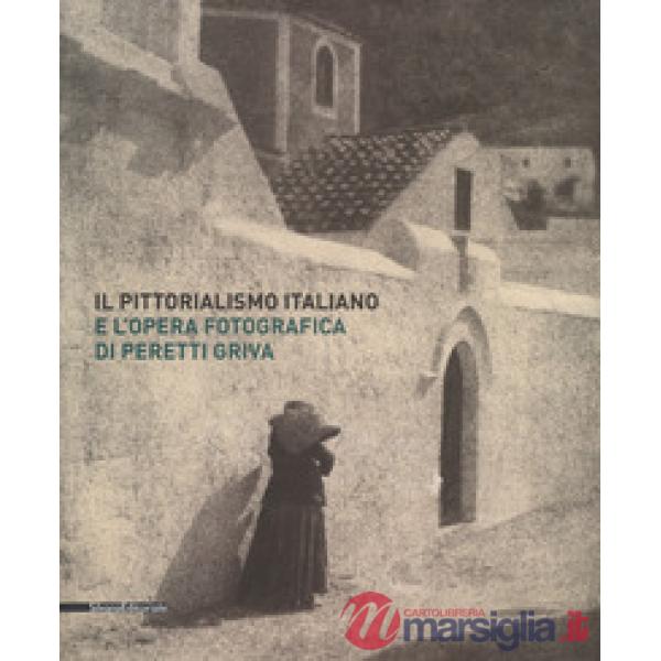 Pittorialismo italiano e l'opera fotografica di Peretti Griva. Catalogo della mostra (Torino, 8 febbraio-8 maggio 2017). Ediz. a
