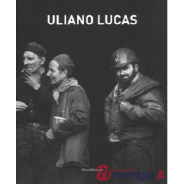Uliano Lucas. Catalogo della mostra (Brescia, 7 marzo-7 maggio 2017). Ediz. illustrata