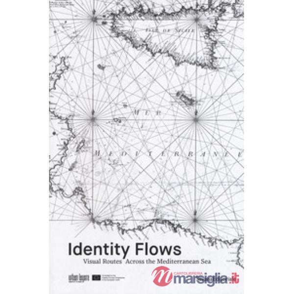Identity flows. Visual routes across the Mediterranean sea. Ediz. a colori