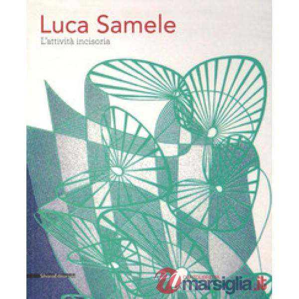 Luca Samele. L'attività incisoria. Linee stimolatrici di immaginazione. Ediz. a colori