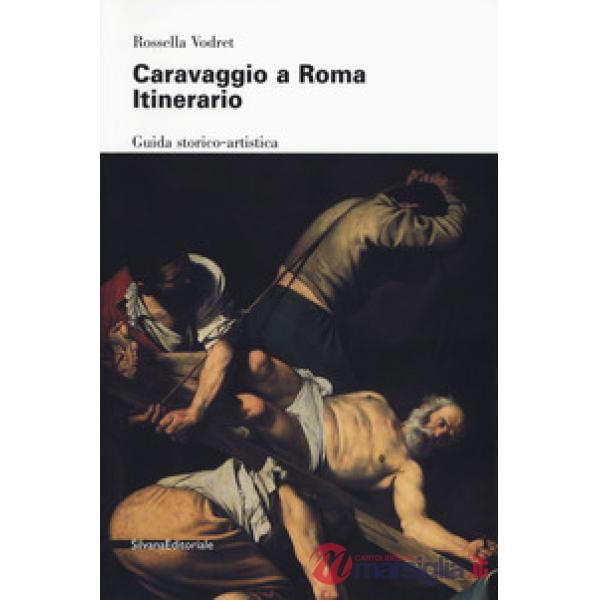 Caravaggio a Roma. Itinerario. Nuova ediz.