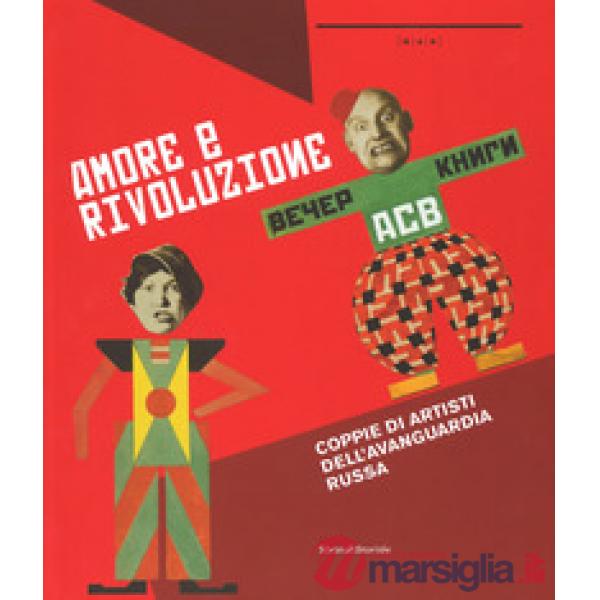 Amore e rivoluzione. Coppie artisti dell'avanguardia russa. Catalogo della mostr