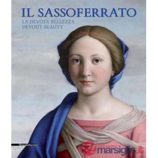 Sassoferrato. La devota bellezza-Il Sassoferrato. Devout beauty. Catalogo della mostra (Sassoferrato 17 giugno-5 novembre 2017).