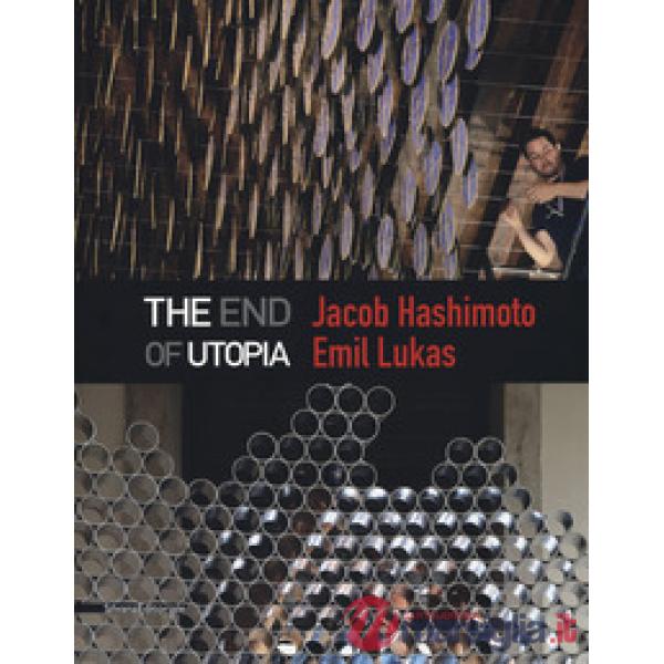 Jacob Hashimoto, Emil Lukas. The end of utopia. Catalogo della mostra (Venezia, 13 maggio-30 luglio 2017). Ediz. a colori