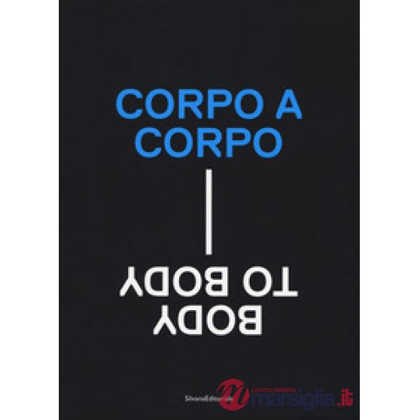 Corpo a corpo-Body to body. Catalogo della mostra (Roma, 22 giugno-24 settembre 2017). Ediz. a colori