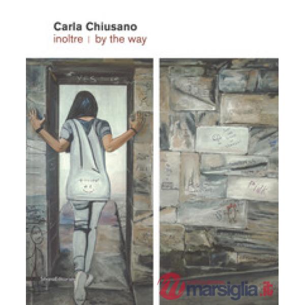 Carla Chiusano. Inoltre-By the way. Catalogo della mostra (Forte dei Marmi, giug
