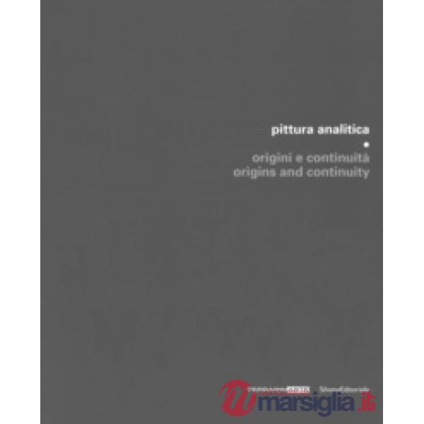Pittura analitica. Origini e continuità-Origins and continuity. Catalogo della mostra (Piazzola sul Brenta, 7 luglio-1 ottobre 2