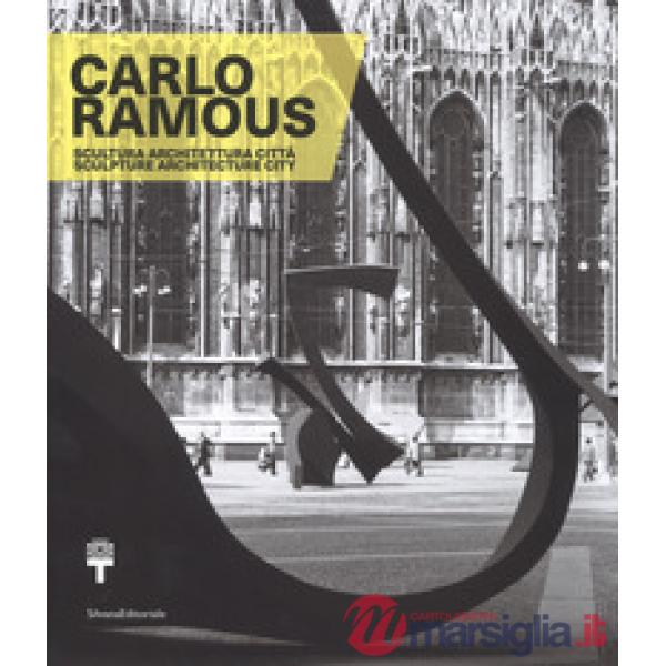Carlo Ramous. Scultura architettura città-Carlo Ramous. Sculpture architecture city. Catalogo della mostra (Milano, 12 luglio-17