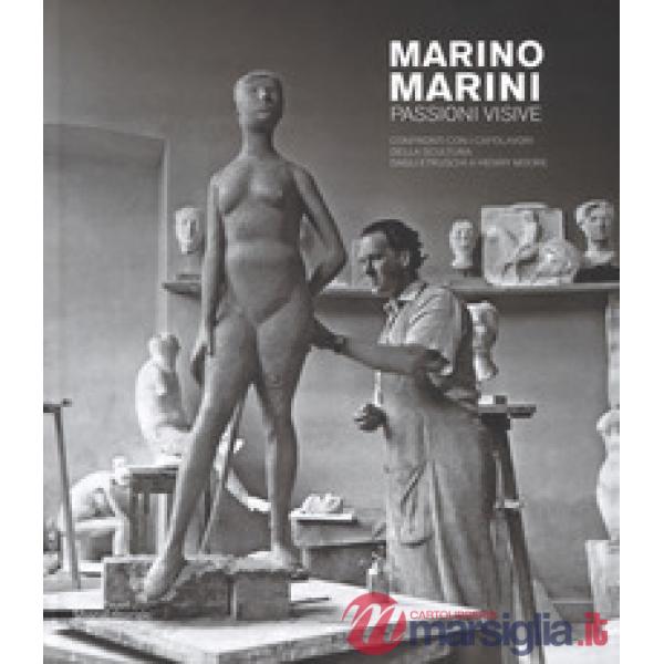 Marino Marini. Passioni visive. Confronti con i capolavori della scultura dagli etruschi a Henry Moore. Catalogo della mostra (P
