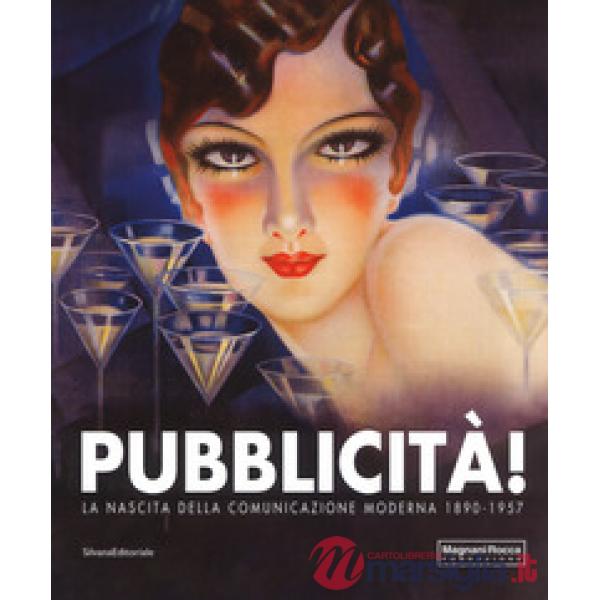 Pubblicità! La nascita della comunicazione moderna 1890-1957. Catalogo della mostra (Mamiano di Traversetolo, 9 settembre-10 dic