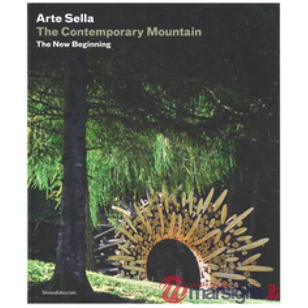 Arte Sella. The contemporary mountain. The new beginning. Ediz. italiana e ingle