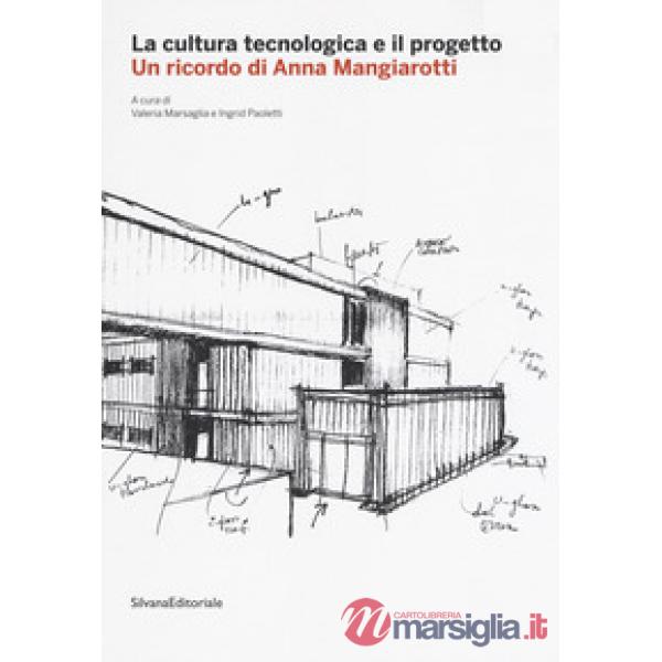 Cultura tecnologica e il progetto. Un ricordo di Anna Mangiarotti. Ediz. illustrata (La)