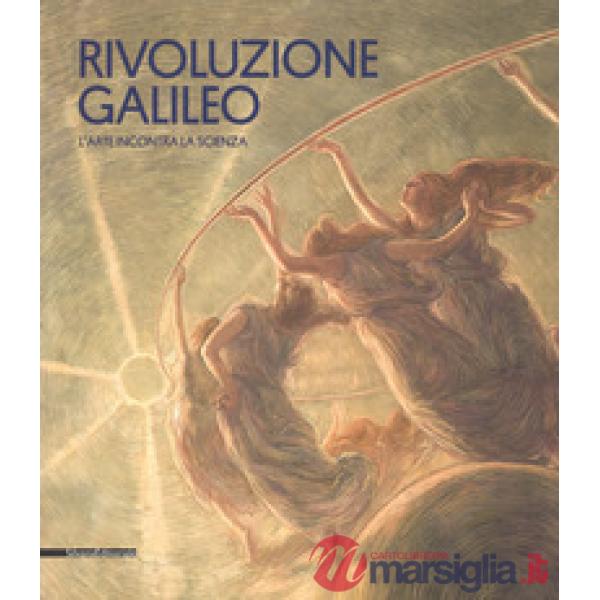 Rivoluzione Galileo. L'arte incontra la scienza. Catalogo della mostra (Padova, 18 novembre 2017-18 marzo 2018). Ediz. a colori