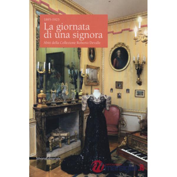 Giornata di una signora. Abiti della Collezione Devalle (1895-1925). Catalogo della mostra (Torino, 19 ottobre 2017-7 gennaio 20