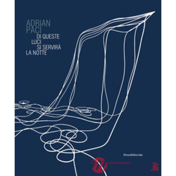 Adrian Paci. Di queste luci si servirà la notte. Catalogo della mostra (Firenze, 11 novembre 2017-11 febbraio 2018). Ediz. a col
