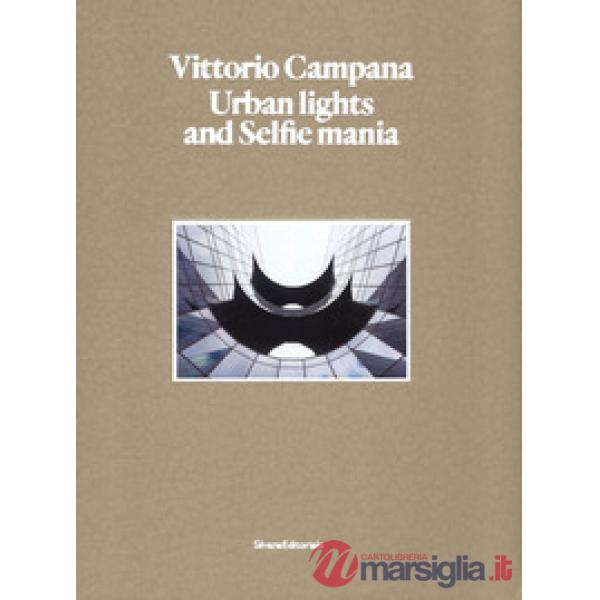 Vittorio Campana. Urban lights and selfie mania. Catalogo della mostra (Milano, 22 novembre 2017-28 gennaio 2018). Ediz. illustr
