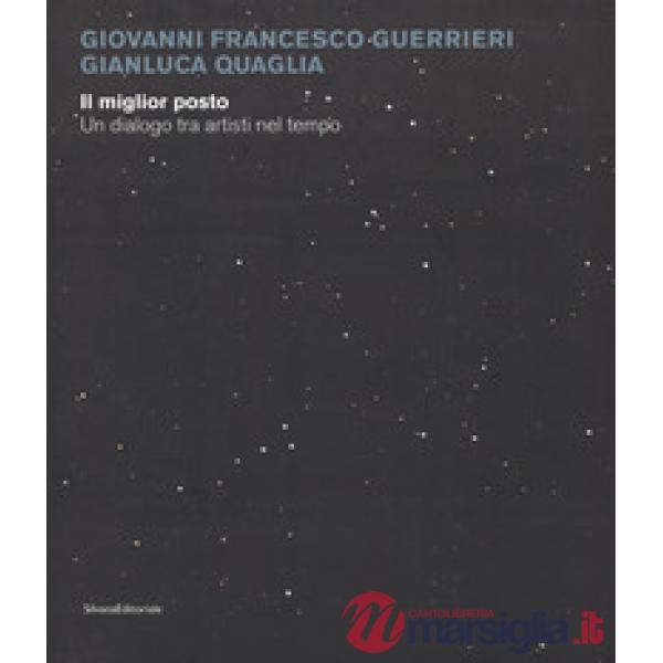 Giovanni Francesco Guerrieri, Gianluca Quaglia. Il miglior posto. Un dialogo tra artisti nel tempo. Catalogo della mostra (Monza