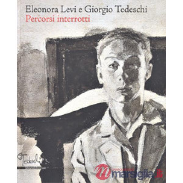 Eleonora Levi e Giorgio Tedeschi. Percorsi interrotti. Ediz. a colori
