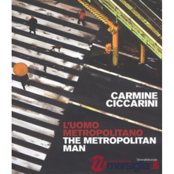 Carmine Ciccarini. L'uomo metropolitano. Ediz. italiana e inglese