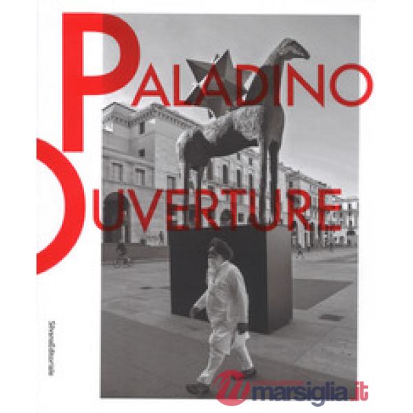 Mimmo Paladino. Ouverture. Catalogo della mostra (Brescia, 6 maggio 2017-2 settembre 2018). Ediz. italiana e inglese