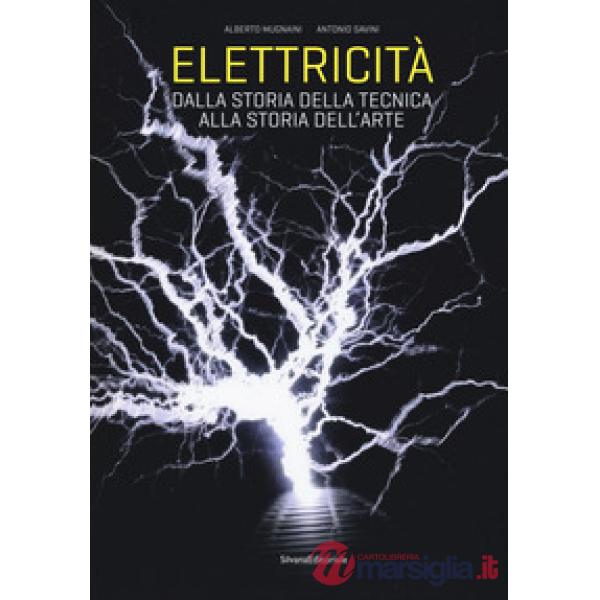 Elettricità. Dalla storia della tecnica alla storia dell'arte. Ediz. a colori