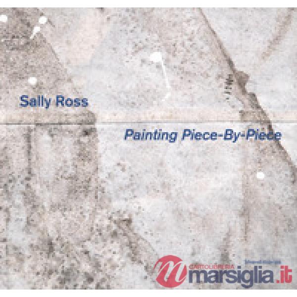Sally Ross. Painting piece-by-piece. Catalogo della mostra (Reggio Emilia, 4 marzo-29 luglio 2018). Ediz. italiana e inglese