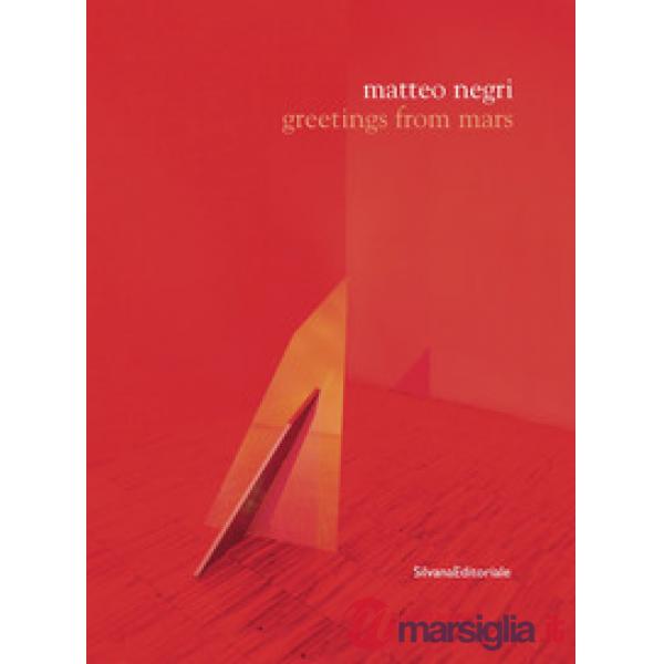 Matteo Negri. Greetings from Mars. Catalogo della mostra (Lissone, 3 marzo-15 aprile 2018). Ediz. italiana e inglese