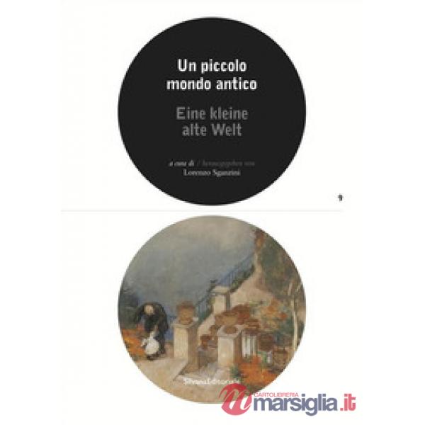 Piccolo mondo antico. Catalogo della mostra (Lugano, 25 marzo-21 ottobre 2018). Ediz. italiana e tedesca (Un)