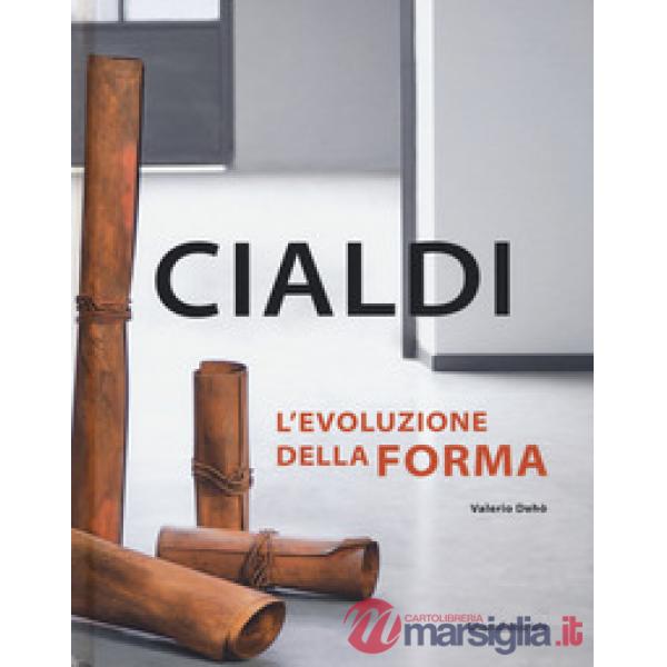 Cialdi. L'evoluzione della forma. Catalogo della mostra (Forte dei Marmi, 21 aprile-2 giugno 2018). Ediz. italiana e inglese