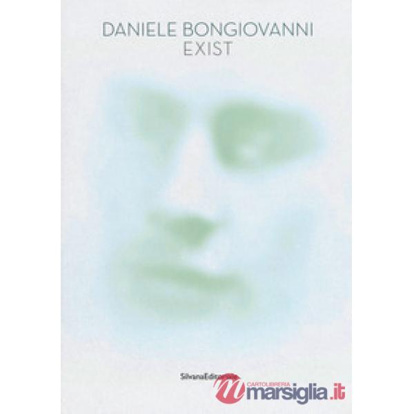Daniele Bongiovanni. Exist. Catalogo della mostra (Pavia, 4-27 maggio 2018). Ediz. a colori