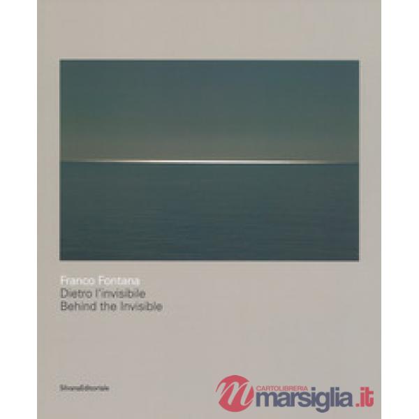 Franco Fontana. Dietro l'invisibile. Catalogo della mostra (Astino, 11 maggio-31 agosto 2018). Ediz. italiana e inglese