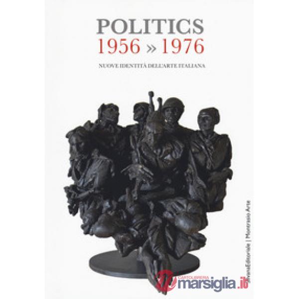 Politics 1956-1976. Nuove identità dell'arte italiana. Catalogo della mostra (Ge