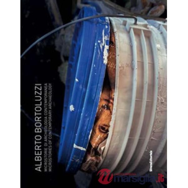 Alberto Bortoluzzi. Microstorie di archeologia contemporanea-Microstories of contemporary archaelogy. Ediz. a colori