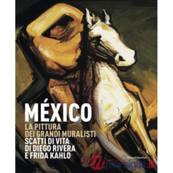 México. La pittura dei grandi muralisti. Scatti di vita di Diego Rivera e Frida Kahlo. Catalogo della mostra (Genova, 23 maggio-