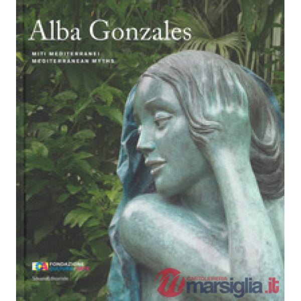 Alba Gonzales. Miti mediterranei. Catalogo della mostra (Palermo, 25 maggio-30 settembre 2018). Ediz. italiana e inglese