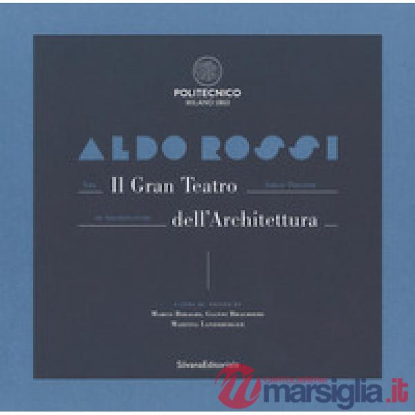 Aldo Rossi. Il gran teatro dell'architettura. Catalogo della mostra (Milano, 19 ottobre-6 dicembre 2017). Ediz. italiana e ingle