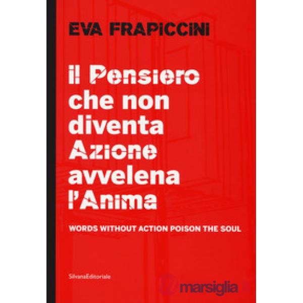 Eva Frapiccini. Il pensiero che non diventa azione avvelena l'anima-Words without action poison the soul. Ediz. a colori