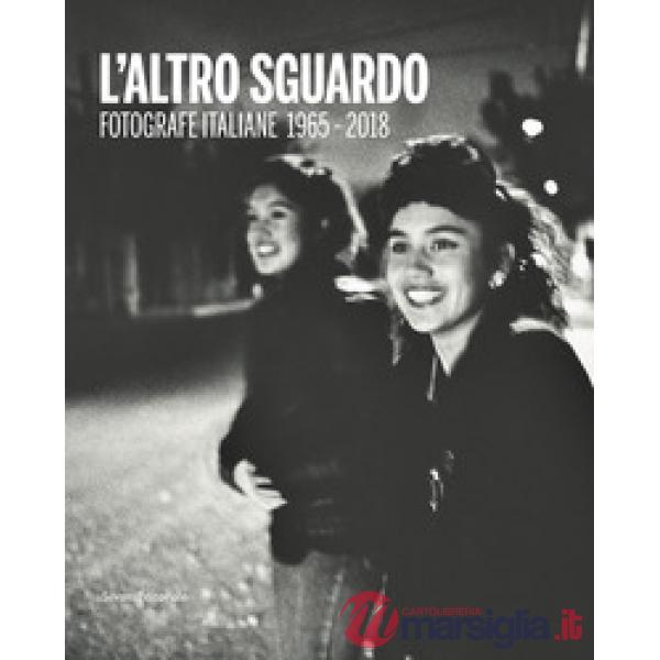 Altro sguardo. Fotografie italiane 1965-2018. Ediz. italiana e inglese (L')