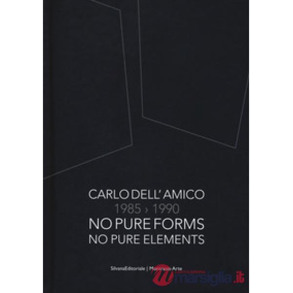 Carlo Dell'Amico 1985-1990. No pure forms, no pure elements. Ediz. italiana e inglese